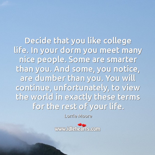 Decide that you like college life. In your dorm you meet many Image