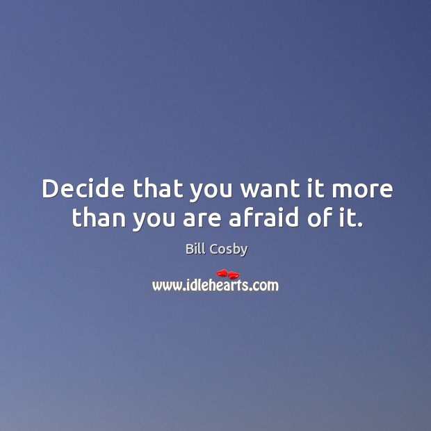 Decide that you want it more than you are afraid of it. Image