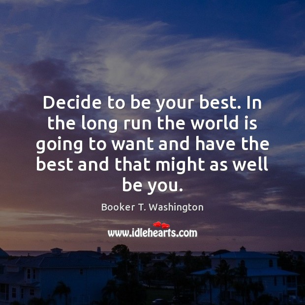 Decide to be your best. In the long run the world is Be You Quotes Image