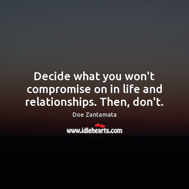 Decide what you won’t compromise on in life and relationships. Then, don’t. Doe Zantamata Picture Quote