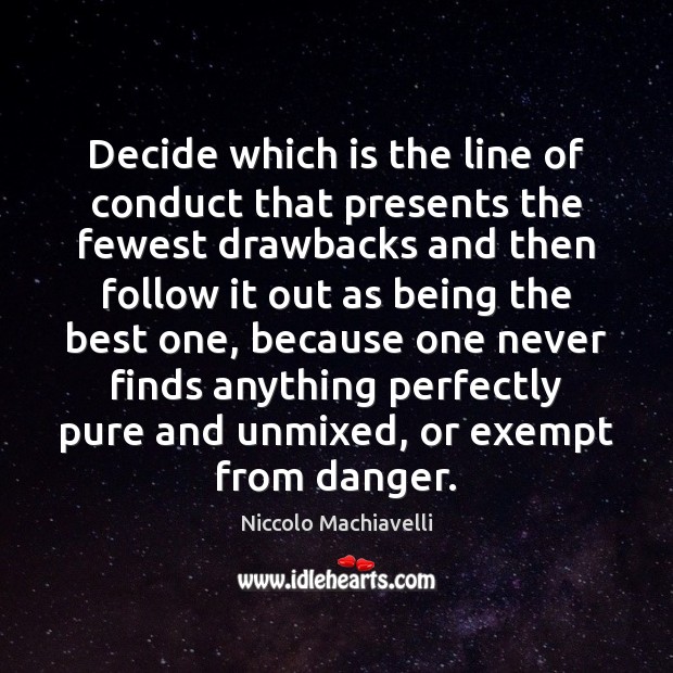 Decide which is the line of conduct that presents the fewest drawbacks Niccolo Machiavelli Picture Quote