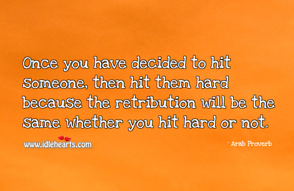 Once you have decided to hit someone, then hit them hard. Arab Proverbs Image
