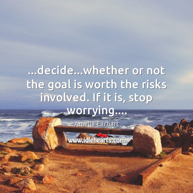 …decide…whether or not the goal is worth the risks involved. If Image