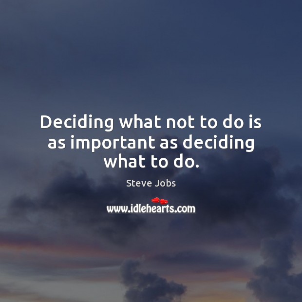 Deciding what not to do is as important as deciding what to do. Image