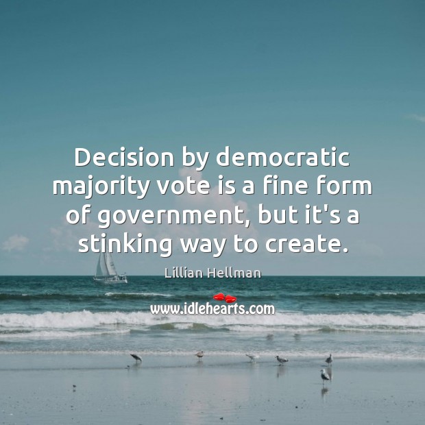 Decision by democratic majority vote is a fine form of government, but Lillian Hellman Picture Quote