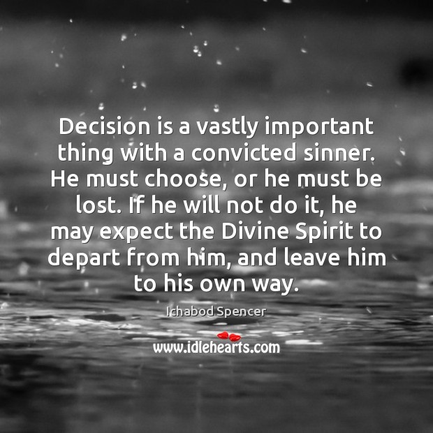 Decision is a vastly important thing with a convicted sinner. He must Ichabod Spencer Picture Quote