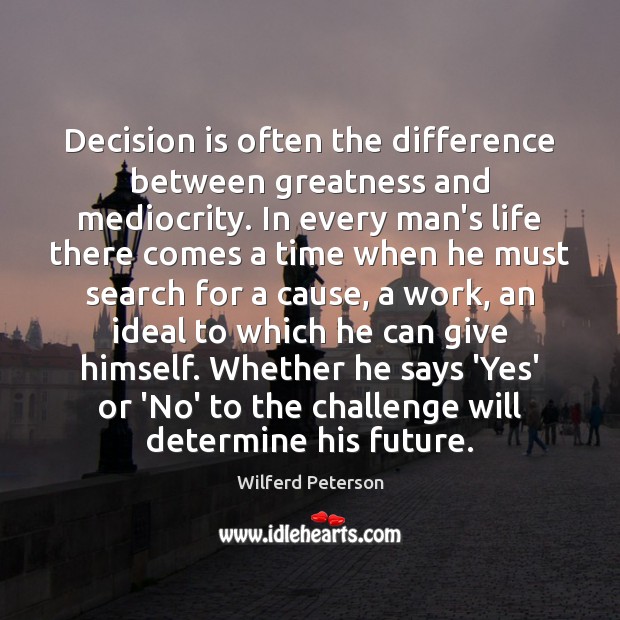 Decision is often the difference between greatness and mediocrity. In every man’s Wilferd Peterson Picture Quote
