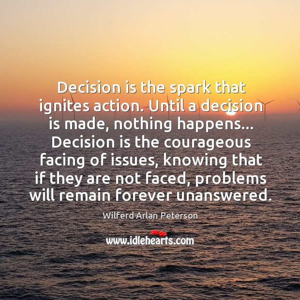 Decision is the spark that ignites action. Until a decision is made, nothing happens Wilferd Arlan Peterson Picture Quote