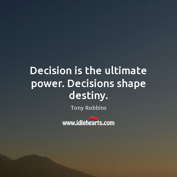 Decision is the ultimate power. Decisions shape destiny. Tony Robbins Picture Quote