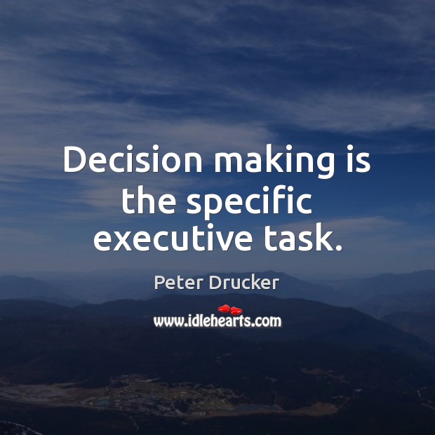 Decision making is the specific executive task. Peter Drucker Picture Quote