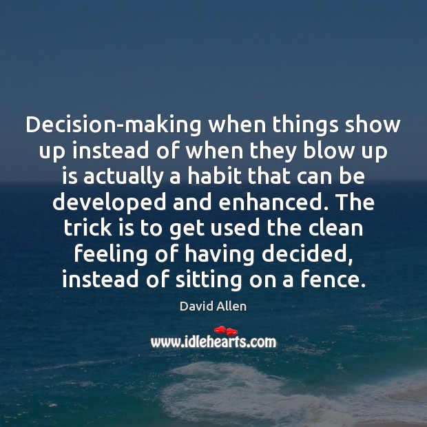 Decision-making when things show up instead of when they blow up is David Allen Picture Quote