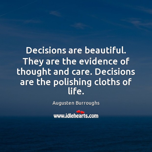 Decisions are beautiful. They are the evidence of thought and care. Decisions Augusten Burroughs Picture Quote