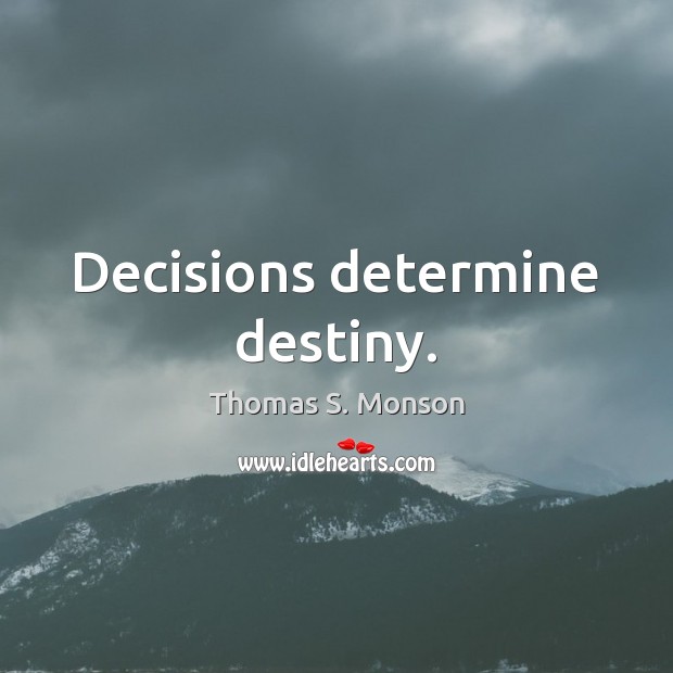 Decisions determine destiny. Thomas S. Monson Picture Quote