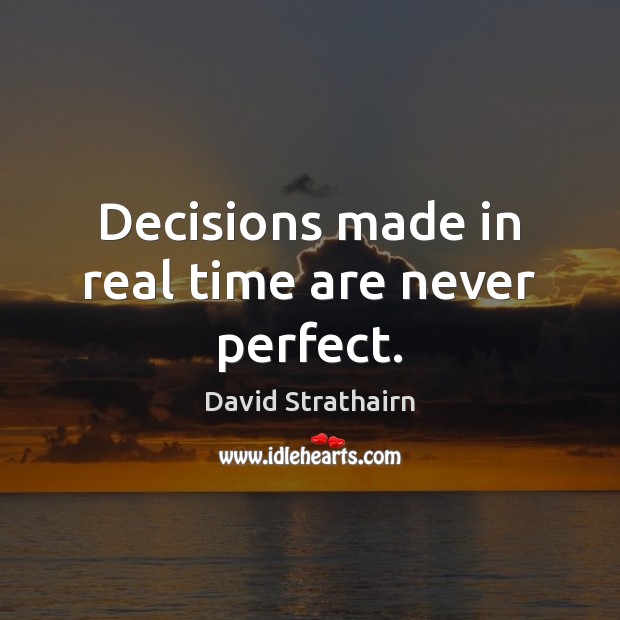Decisions made in real time are never perfect. David Strathairn Picture Quote
