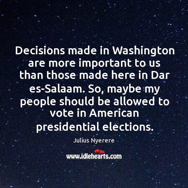 Decisions made in Washington are more important to us than those made Image