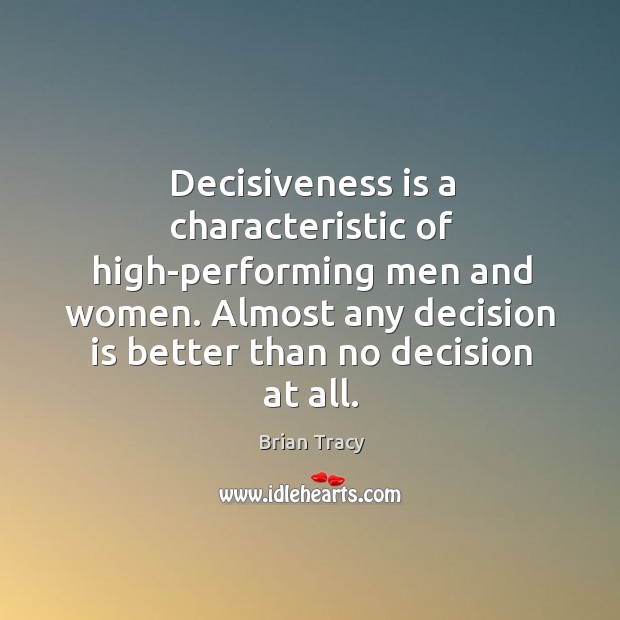 Decisiveness is a characteristic of high-performing men and women. Brian Tracy Picture Quote