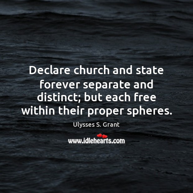 Declare church and state forever separate and distinct; but each free within Ulysses S. Grant Picture Quote