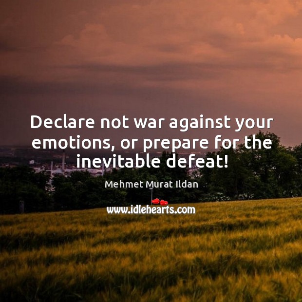 Declare not war against your emotions, or prepare for the inevitable defeat! Image