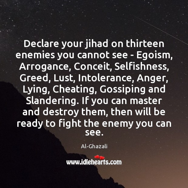 Declare your jihad on thirteen enemies you cannot see – Egoism, Arrogance, Al-Ghazali Picture Quote