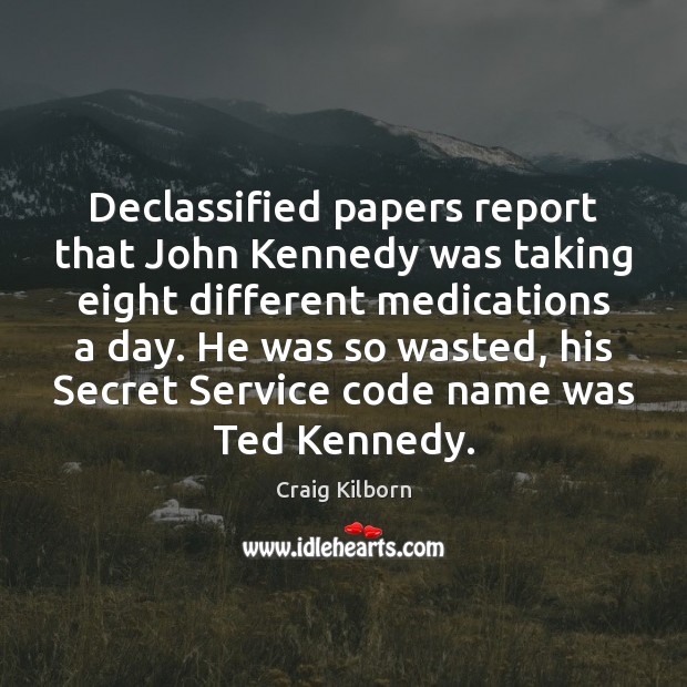 Declassified papers report that John Kennedy was taking eight different medications a Secret Quotes Image