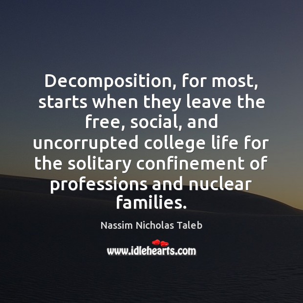 Decomposition, for most, starts when they leave the free, social, and uncorrupted Nassim Nicholas Taleb Picture Quote