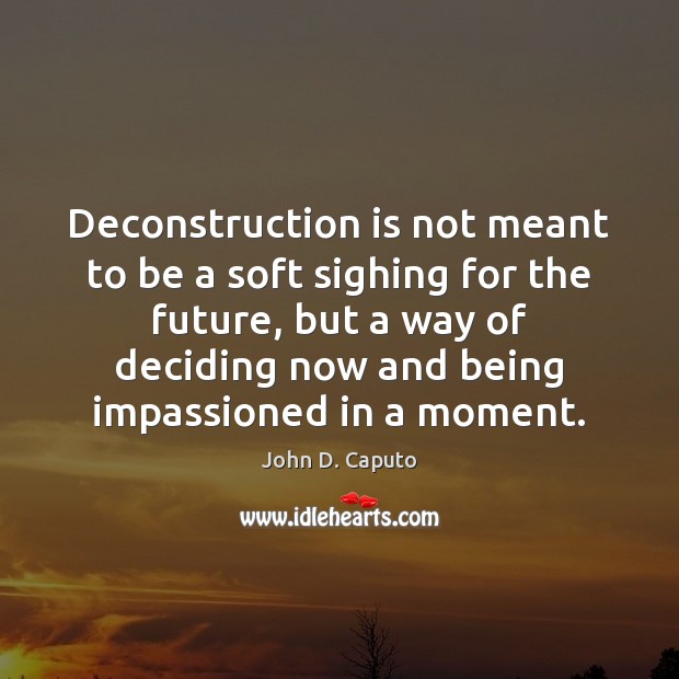Deconstruction is not meant to be a soft sighing for the future, John D. Caputo Picture Quote