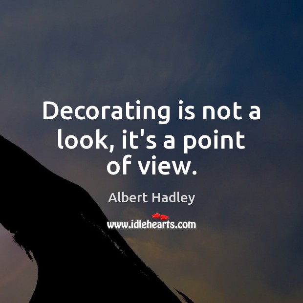Decorating is not a look, it’s a point of view. Albert Hadley Picture Quote