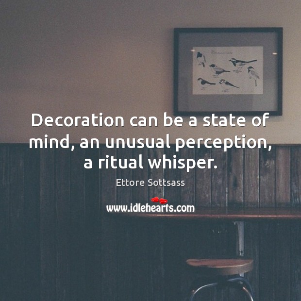Decoration can be a state of mind, an unusual perception, a ritual whisper. Ettore Sottsass Picture Quote