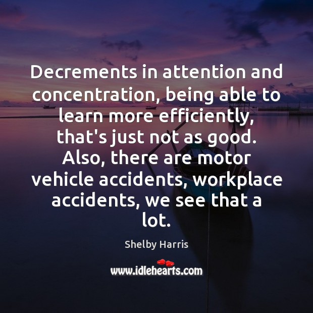 Decrements in attention and concentration, being able to learn more efficiently, that’s Shelby Harris Picture Quote