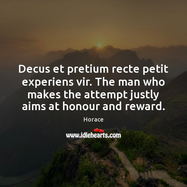 Decus et pretium recte petit experiens vir. The man who makes the Horace Picture Quote