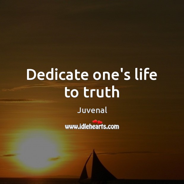 Dedicate one’s life to truth Juvenal Picture Quote