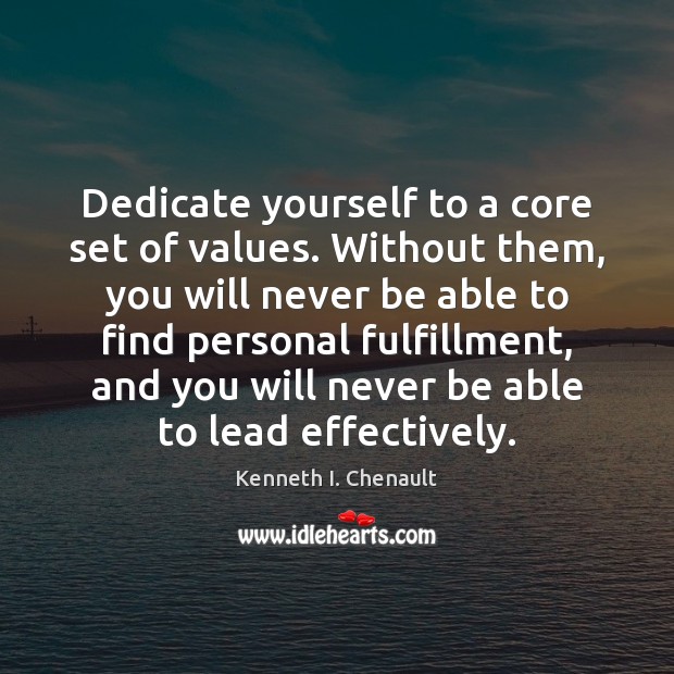 Dedicate yourself to a core set of values. Without them, you will Kenneth I. Chenault Picture Quote