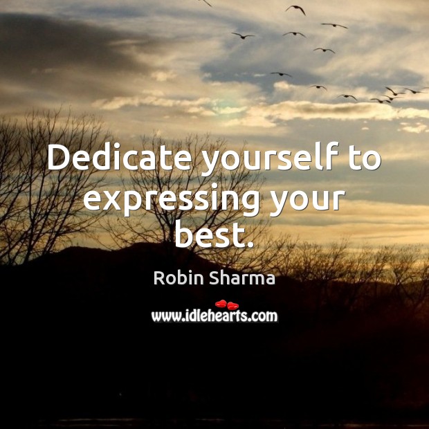 Dedicate yourself to expressing your best. Robin Sharma Picture Quote