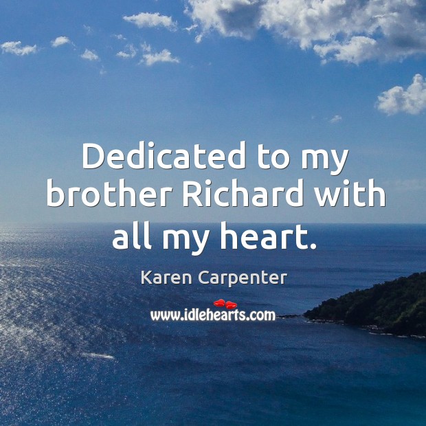 Dedicated to my brother Richard with all my heart. Karen Carpenter Picture Quote