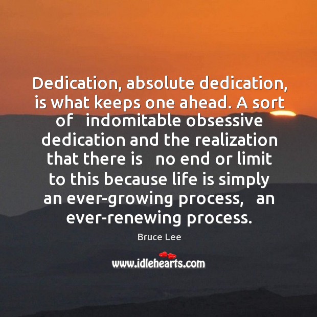 Dedication, absolute dedication, is what keeps one ahead. A sort of   indomitable Bruce Lee Picture Quote