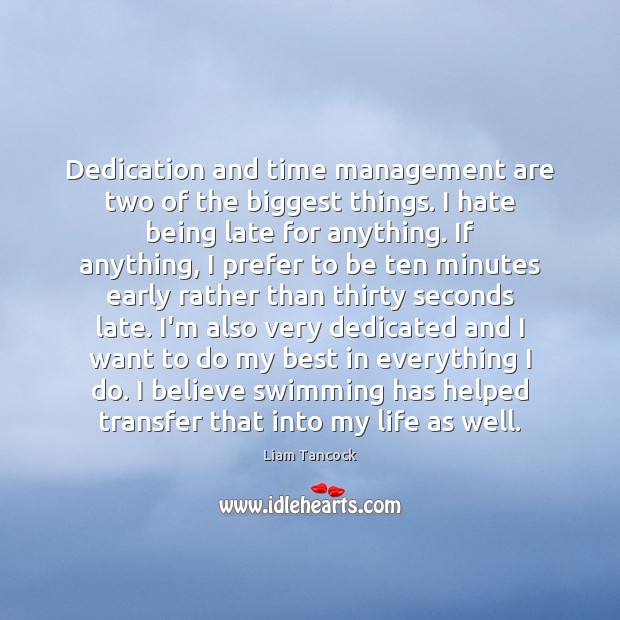 Dedication and time management are two of the biggest things. I hate Liam Tancock Picture Quote