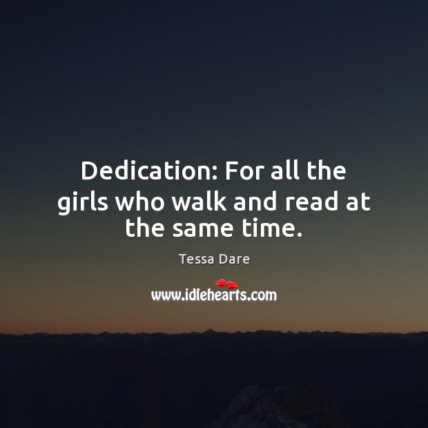 Dedication: For all the girls who walk and read at the same time. Tessa Dare Picture Quote