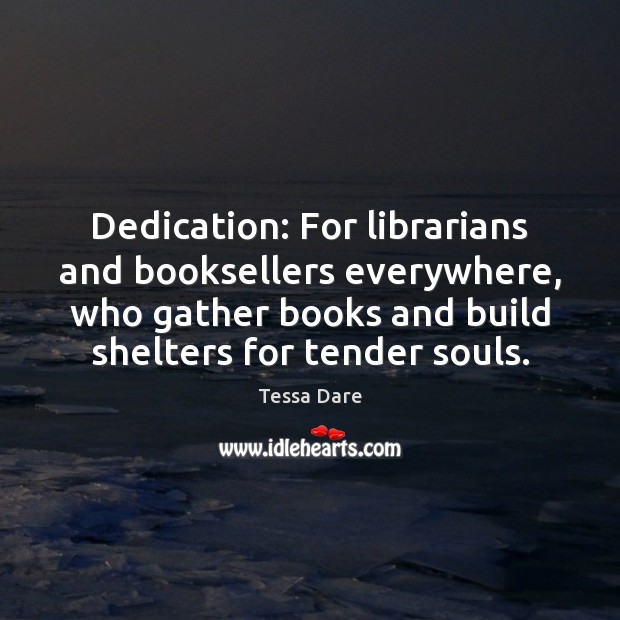 Dedication: For librarians and booksellers everywhere, who gather books and build shelters Image