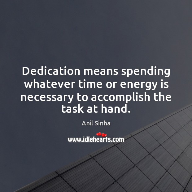 Dedication means spending whatever time or energy is necessary to accomplish the Image