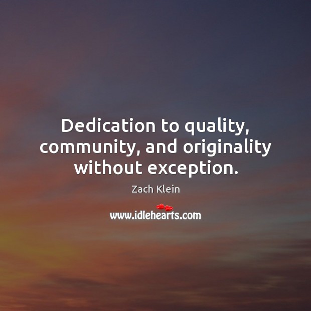 Dedication to quality, community, and originality without exception. Zach Klein Picture Quote