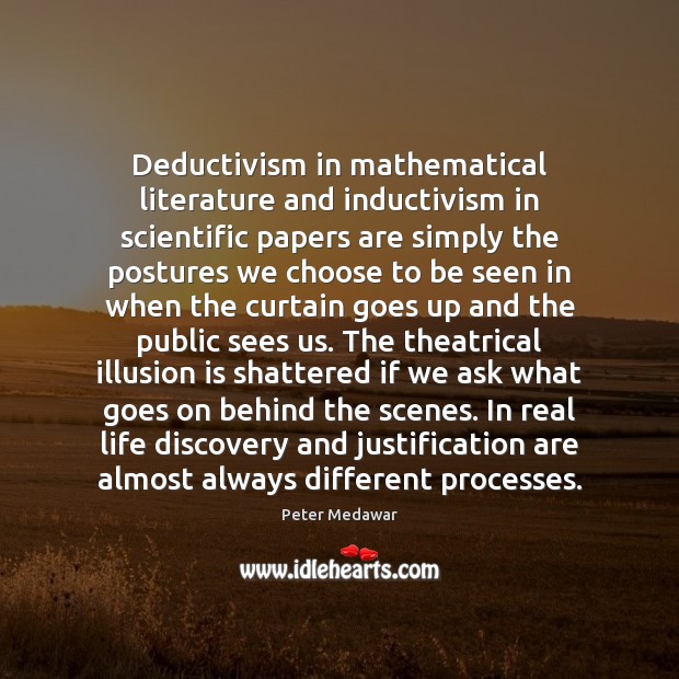 Deductivism in mathematical literature and inductivism in scientific papers are simply the Peter Medawar Picture Quote