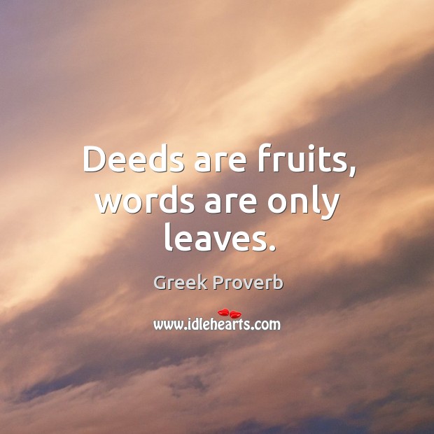 Deeds are fruits, words are only leaves. Greek Proverbs Image