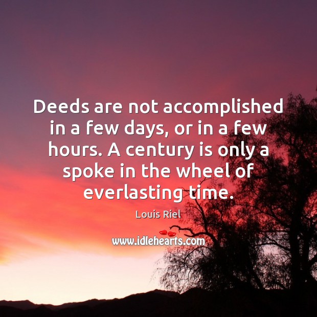 Deeds are not accomplished in a few days, or in a few Louis Riel Picture Quote