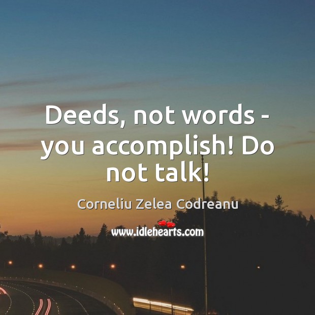 Deeds, not words – you accomplish! Do not talk! Corneliu Zelea Codreanu Picture Quote