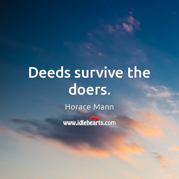 Deeds survive the doers. Image