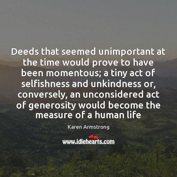 Deeds that seemed unimportant at the time would prove to have been Karen Armstrong Picture Quote