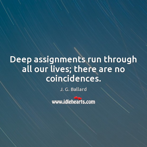 Deep assignments run through all our lives; there are no coincidences. 