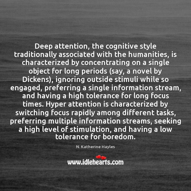 Deep attention, the cognitive style traditionally associated with the humanities, is characterized N. Katherine Hayles Picture Quote