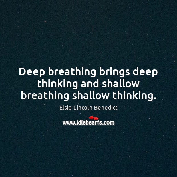 Deep breathing brings deep thinking and shallow breathing shallow thinking. Elsie Lincoln Benedict Picture Quote