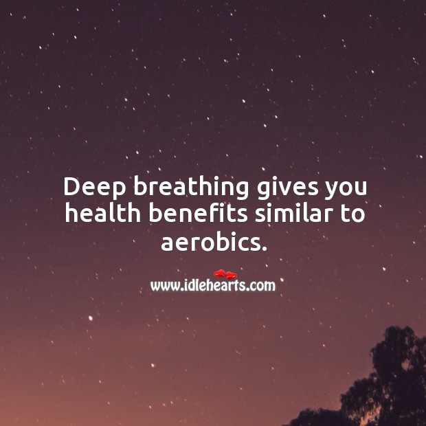 Deep breathing gives you health benefits similar to aerobics. Image